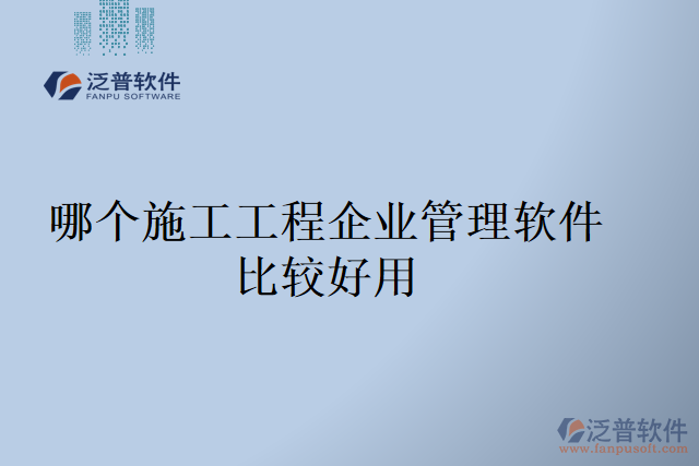 哪個(gè)施工工程企業(yè)管理軟件比較好用