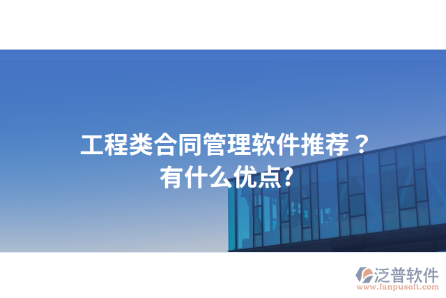工程類(lèi)合同管理軟件推薦？有什么優(yōu)點(diǎn)?