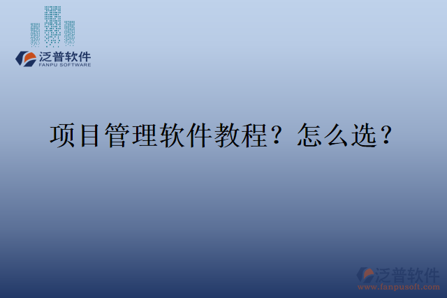 項(xiàng)目管理軟件教程？怎么選？