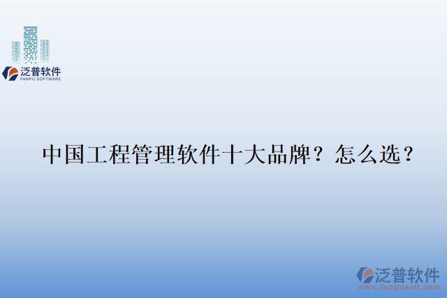 中國工程管理軟件十大品牌？怎么選？