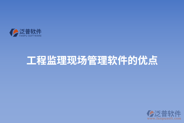 工程監(jiān)理現(xiàn)場管理軟件的優(yōu)點