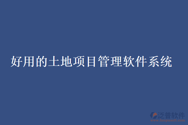 好用的土地項目管理軟件系統
