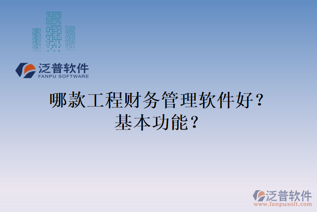 哪款工程財(cái)務(wù)管理軟件好？基本功能？