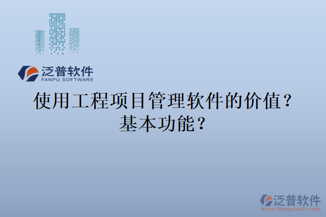 使用工程項(xiàng)目管理軟件的價(jià)值？基本功能？