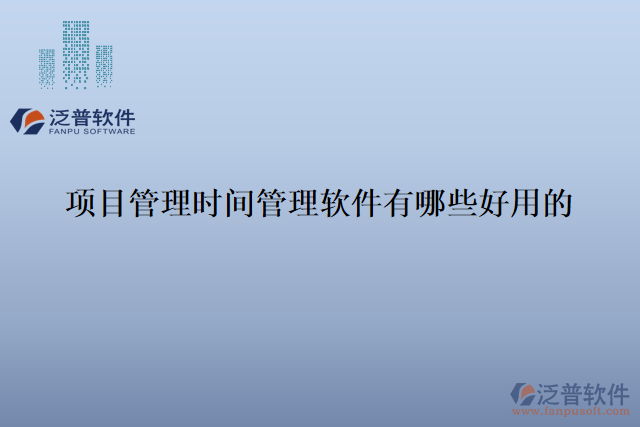 項(xiàng)目管理時(shí)間管理軟件有哪些好用的
