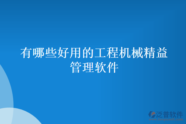 有哪些好用的工程機(jī)械精益管理軟件