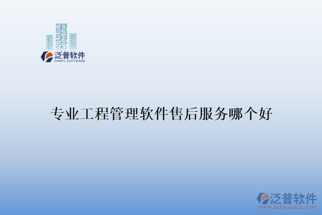 專(zhuān)業(yè)工程管理軟件售后服務(wù)哪個(gè)好