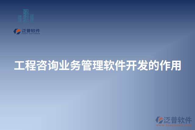 工程咨詢(xún)業(yè)務(wù)管理軟件開(kāi)發(fā)的作用
