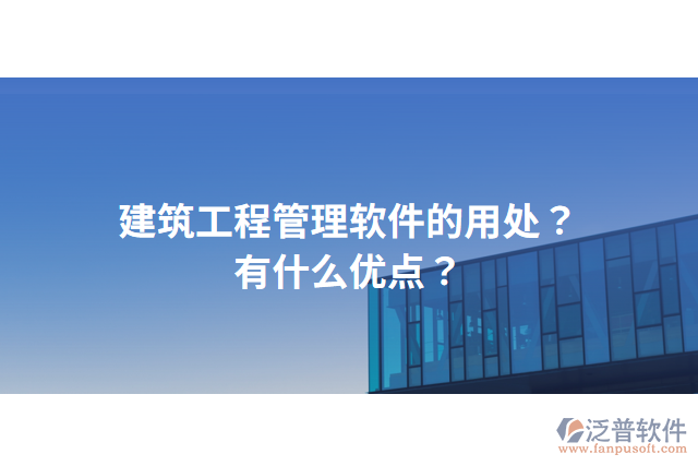 建筑工程管理軟件的用處？有什么優(yōu)點？