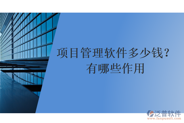 項(xiàng)目管理軟件多少錢？有哪些作用？
