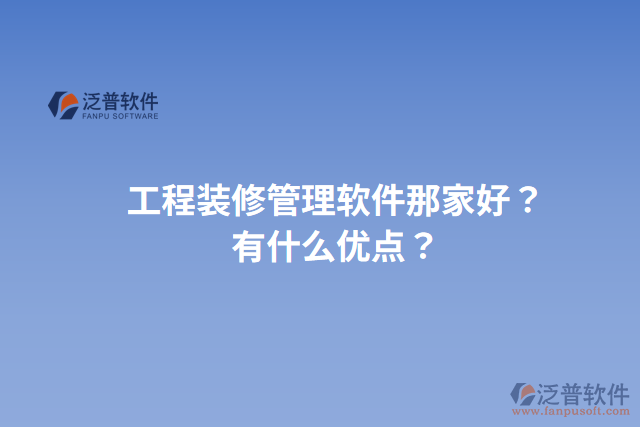 工程裝修管理軟件那家好？有什么優(yōu)點(diǎn)？
