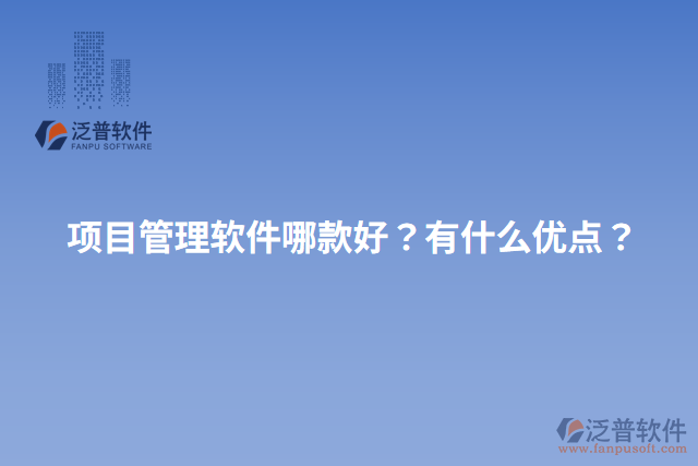 項(xiàng)目管理軟件哪款好？有什么優(yōu)點(diǎn)？