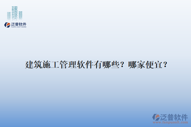 建筑施工管理軟件有哪些？哪家便宜？