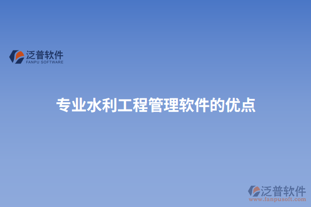 專(zhuān)業(yè)水利工程管理軟件的優(yōu)點(diǎn)