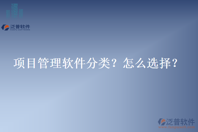 項(xiàng)目管理軟件分類？怎么選擇？