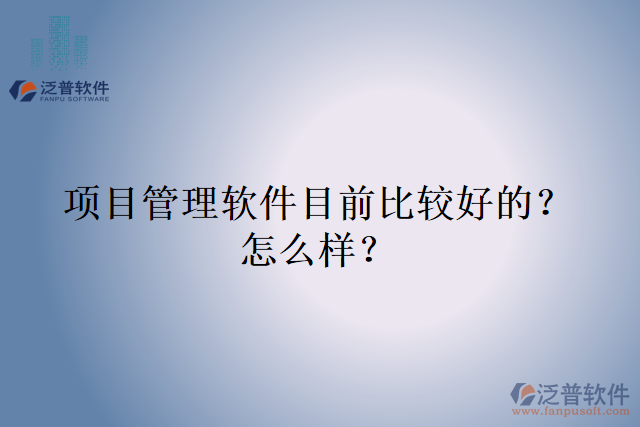 項目管理軟件目前比較好的？怎么樣？