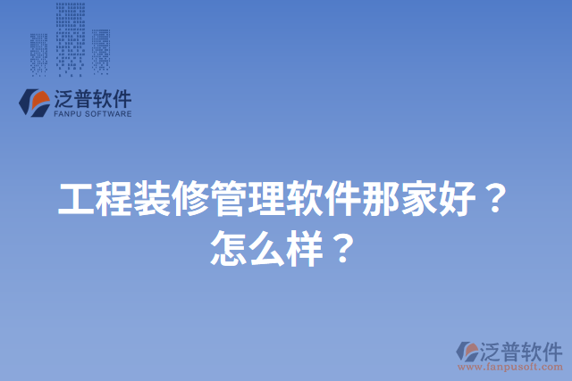 工程裝修管理軟件那家好？怎么樣？
