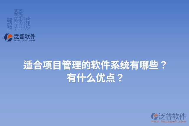 適合項(xiàng)目管理的軟件系統(tǒng)有哪些？有什么優(yōu)點(diǎn)？