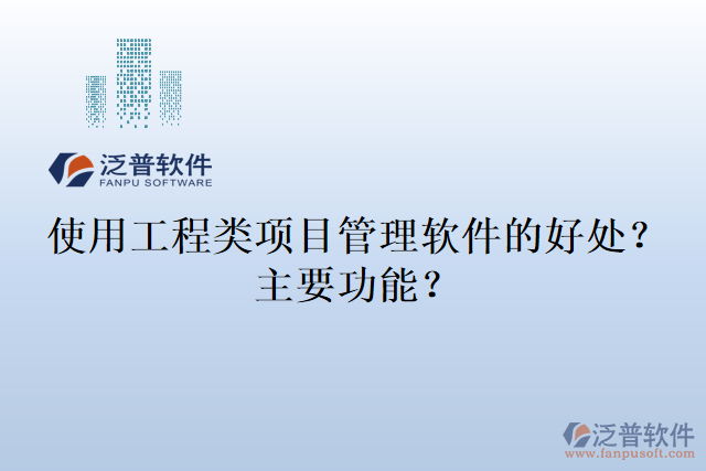 使用工程類項(xiàng)目管理軟件的好處？主要功能？