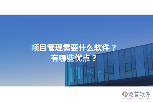 項目管理需要什么軟件？有哪些優(yōu)點？