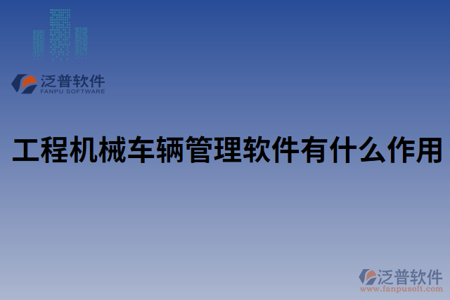 工程機(jī)械車(chē)輛管理軟件有什么作用