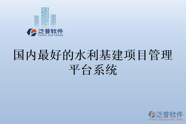 國內(nèi)最好的水利基建項(xiàng)目管理平臺(tái)系統(tǒng)