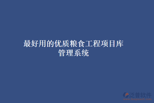 最好用的優(yōu)質糧食工程項目庫 管理系統(tǒng)