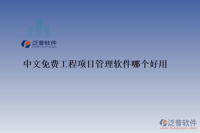 中文免費(fèi)工程項(xiàng)目管理軟件哪個好用