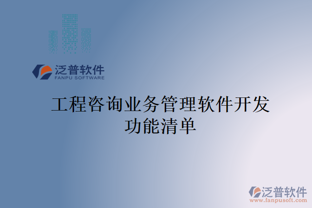 工程咨詢(xún)業(yè)務(wù)管理軟件開(kāi)發(fā)功能清單