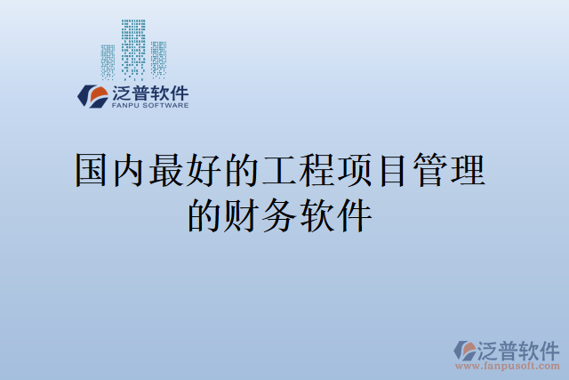 國內最好的工程項目管理的財務軟件