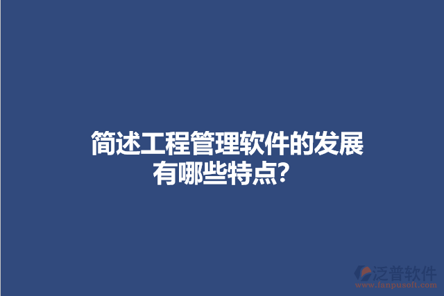 簡(jiǎn)述工程管理軟件的發(fā)展有哪些特點(diǎn)？