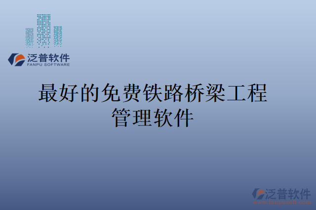 最好的免費(fèi)鐵路橋梁工程管理軟件