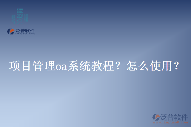 項(xiàng)目管理oa系統(tǒng)教程？怎么使用？