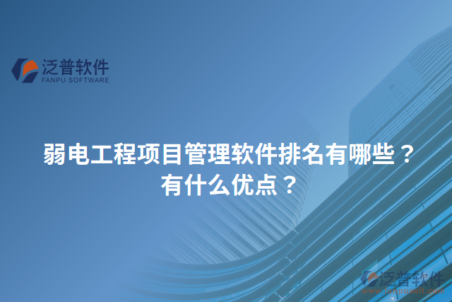 弱電工程項目管理軟件排名有哪些？有什么優(yōu)點？