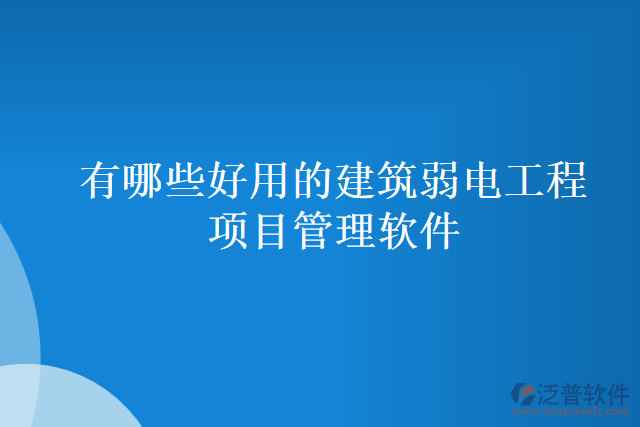 有哪些好用的建筑弱電工程項(xiàng)目管理軟件