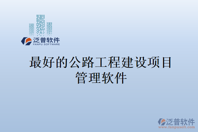 最好的公路工程建設(shè)項(xiàng)目管理軟件