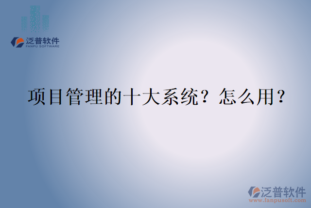 項目管理的十大系統(tǒng)？怎么用？