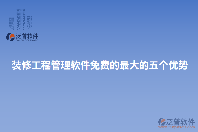 裝修工程管理軟件免費(fèi)的最大的五個優(yōu)勢