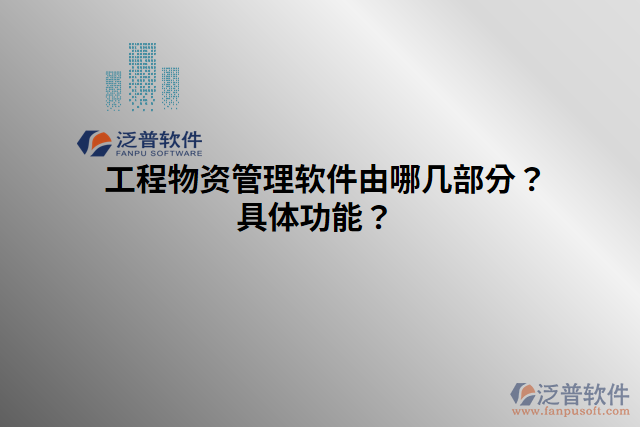 工程物資管理軟件由哪幾部分？具體功能？