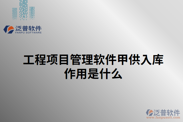 工程項目管理軟件甲供入庫作用是什么 