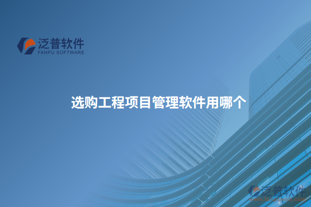 選購工程項(xiàng)目管理軟件用哪個(gè) 