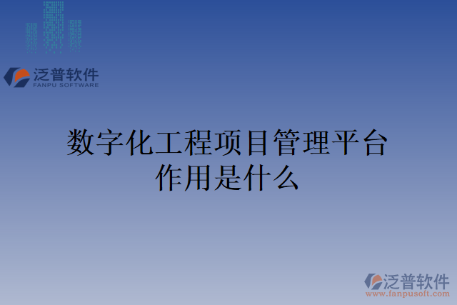 數(shù)字化工程項目管理平臺作用是什么