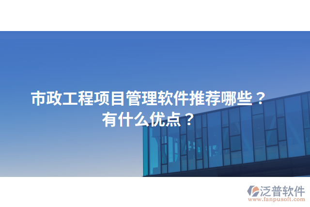市政工程項(xiàng)目管理軟件推薦哪些？有什么優(yōu)點(diǎn)？