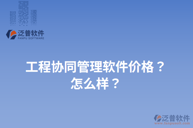 工程協(xié)同管理軟件價格？怎么樣？