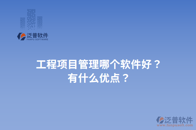 工程項目管理哪個軟件好？有什么優(yōu)點？