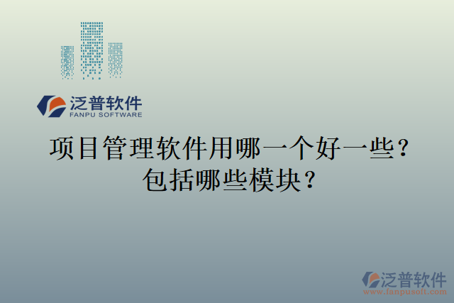 項(xiàng)目管理軟件用哪一個(gè)好一些？包括哪些模塊？