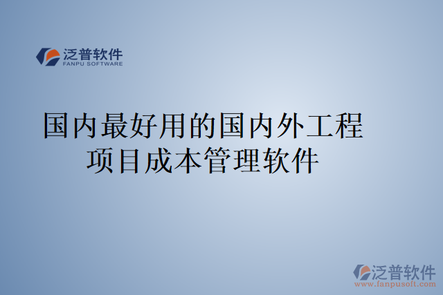 國內(nèi)最好用的國內(nèi)外工程項(xiàng)目成本管理軟件