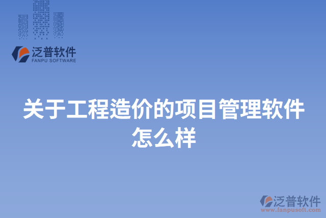 關(guān)于工程造價的項目管理軟件怎么樣