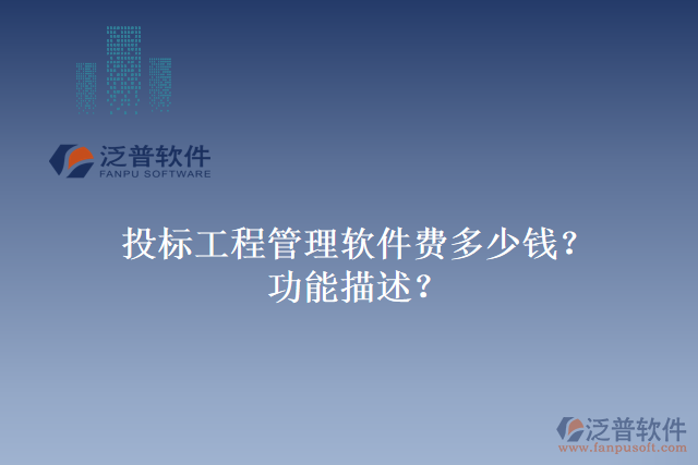 投標(biāo)工程管理軟件費(fèi)多少錢？功能描述？