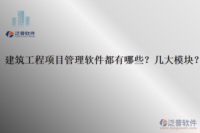 建筑工程項目管理軟件都有哪些？幾大模塊？